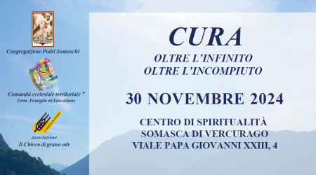 CURA OLTRE L’INFINITO OLTRE L’INCOMPIUTO 30 NOVEMBRE 2024 CENTRO DI SPIRITUALITÀ SOMASCA DI VERCURAGO VIALE PAPA GIOVANNI XXIII, 4